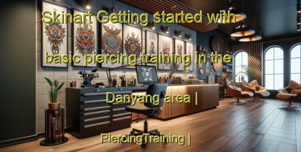 Skinart Getting started with basic piercing training in the Danyang area | PiercingTraining | PiercingClasses | SkinartTraining-Republic of Korea